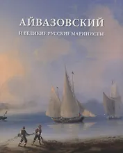Айвазовский и великие руские маринисты. Каталог учебно-методической выставки.