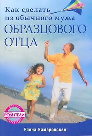 Как сделать из обычного мужа образцового отца.