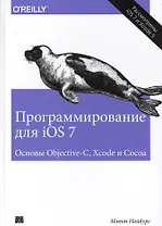 Программирование для iOS 7. Основы Objective-C, Xcode и Cocoa