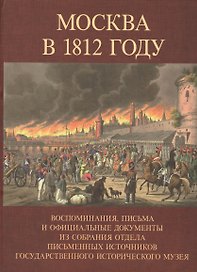 Москва в 1812 году. Воспоминания, письма и официальные документы из собрания отдела письменных источников государственного исторического музея