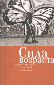 Сила возраста: уроки старости для семей и молодежи.
