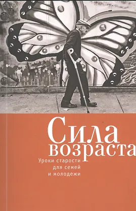 Сила возраста: уроки старости для семей и молодежи. - 0