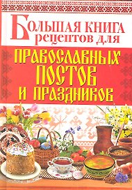 Большая книга рецептов для православных постов и праздников