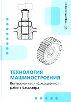 Технология машиностроения. Выпускная квалификационная работа бакалавра: учебное пособие