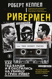 Ривермен. Как Тед Банди и я охотились на Убийцу с Грин-Ривер