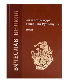 «А я вот дежурю теперь по Рубцову…» : избранные произведения : том 2