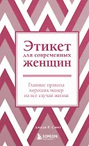 Этикет для современных женщин. Главные правила хороших манер на все случаи жизни