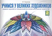 Учимся у великих художников. Альбом заданий и упражнений по изобразительному искусству. 2 класс