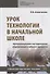 Урок технологии в начальной школе. Организационно-методическое обеспечение учебного процесса. Учебно-методическое пособие - 0