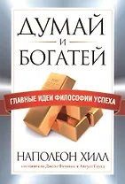 Думай и богатей. Главные идеи философии успеха