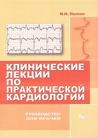 Клинические лекции по практической кардиологии / Руководство для врачей. (мягк). Палкин М. (Миклош)