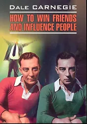 Как завоевать друзей и оказывать влияние на людей: Книга для чтения на английском языке.