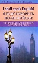 Я буду говорить по-английски Ускоренный курс освоения английского языка. Шпаковский В. (Центрполиграф)