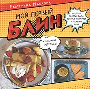 Мой первый блин. Рецепты простых блюд, которые получаются с первого раза. Кулинарные комиксы