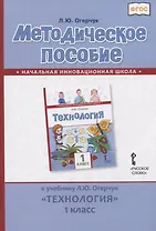 Методическое пособие к учебнику Л.Ю. Огерчук "Технология". 1 класс