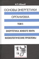 Основы энергетики организма. Том 5. Энергетика живого мира. Физиологические проблемы