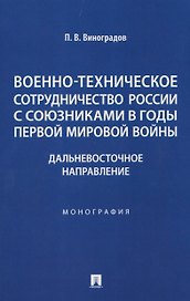 Военно-техническое сотрудничество России с союзниками в годы Первой мировой войны. Дальневосточное направление. Монография