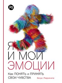 Я и мои эмоции: Как понять и принять свои чувства