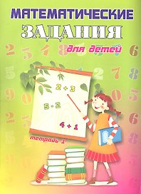 Математические задания для детей. Тетрадь 1