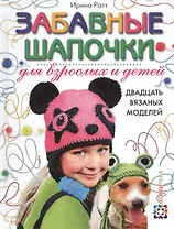 Забавные шапочки для взрослых и детей. Двадцать вязаных моделей