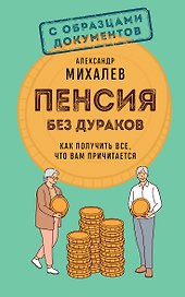 Пенсия без дураков. Как получить все, что вам причитается