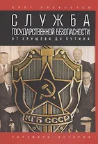 Служба государственной безопасности. От Хрущева до Путина