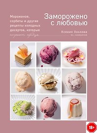 Заморожено с любовью.  Мороженое, сорбеты и другие рецепты холодных десертов.