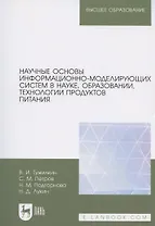 Научные основы информационно-моделирующих систем в науке, образовании, технологии продуктов питания. Учебное пособие для вузов
