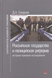 Российское государство и полицейская реформа: историко-правовое исследование: Монография - (Ligitimitate legem et ordinem) /Смирнов Д.А.