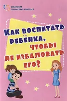 Как воспитать ребёнка, чтобы не избаловать его?