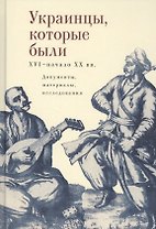Украинцы, которые были (XVI – начало ХХ вв.): документы, материалы, исследования