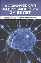 Космическая радиобиология за 55 лет (к 50-летию ГНЦ РФ-ИМБП РАН)
