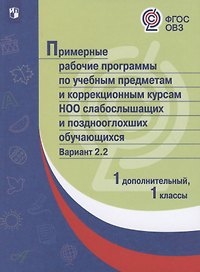Примерная рабочая программа по учебным предметам и коррекционным курсам начального общего образования слабослышащих и позднооглохших обучающихся. Вариант 2.2. 1 класс. 1 дополнительный класс