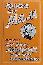 Книга для Мам. Для мам, лучших во всех отношениях