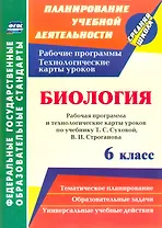 Биология. 6 класс: рабочая программа и технологические карты уроков по учебнику Т.С. Суховой, В.И. Строганова
