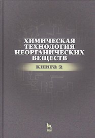 Химическая технология неорганических веществ Книга 2. Учебн. пос., 2-е изд., стер.