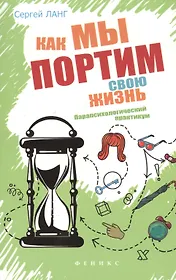 Как мы портим свою жизнь:парапсихолог.практикум