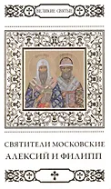 Великие святые. Том 26. Святители Московские Алексий и Филипп