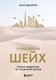 Управляй как шейх. Уроки лидерства от правителя Дубая