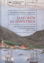 Замужем за империей. Три жены губернаторов Русской Америки, 1829-1864