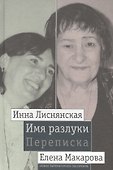 Имя разлуки. Переписка Инны Лиснянской и Елены Макаровой - 0