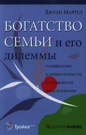 Богатство семьи и его дилеммы. Размышления о преемственности, сплоченности и наследовании. Мартел Д. (Олимп-Бизнес)