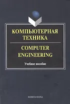 Компьютерная техника. Computer Engineering. Учебное пособие. 2-е издание, исправленное и дополненное