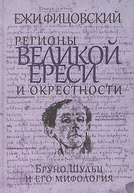 Регионы великой ереси и окрестности. Бруно Шульц и его мифология