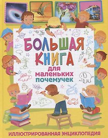 Большая книга для маленьких почемучек. Иллюстрированная энциклопедия