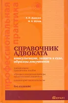 Справочник адвоката: консультации, защита в суде, образцы документов. Практическое пособие