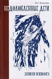 Недолюбленные дети. Записки психолога