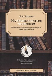 На войне остаться человеком. Фронтовые страницы русской прозы 1960-1990 х. годов