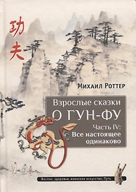 Взрослые сказки о Гун-Фу. Часть 4 Все настоящее одинаково