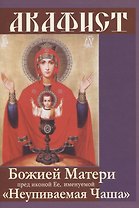 Акафист Божией Матери пред иконой Ее, именуемой "Неупиваемая Чаша"